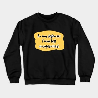 In my defense: i was left unsupervised. Crewneck Sweatshirt